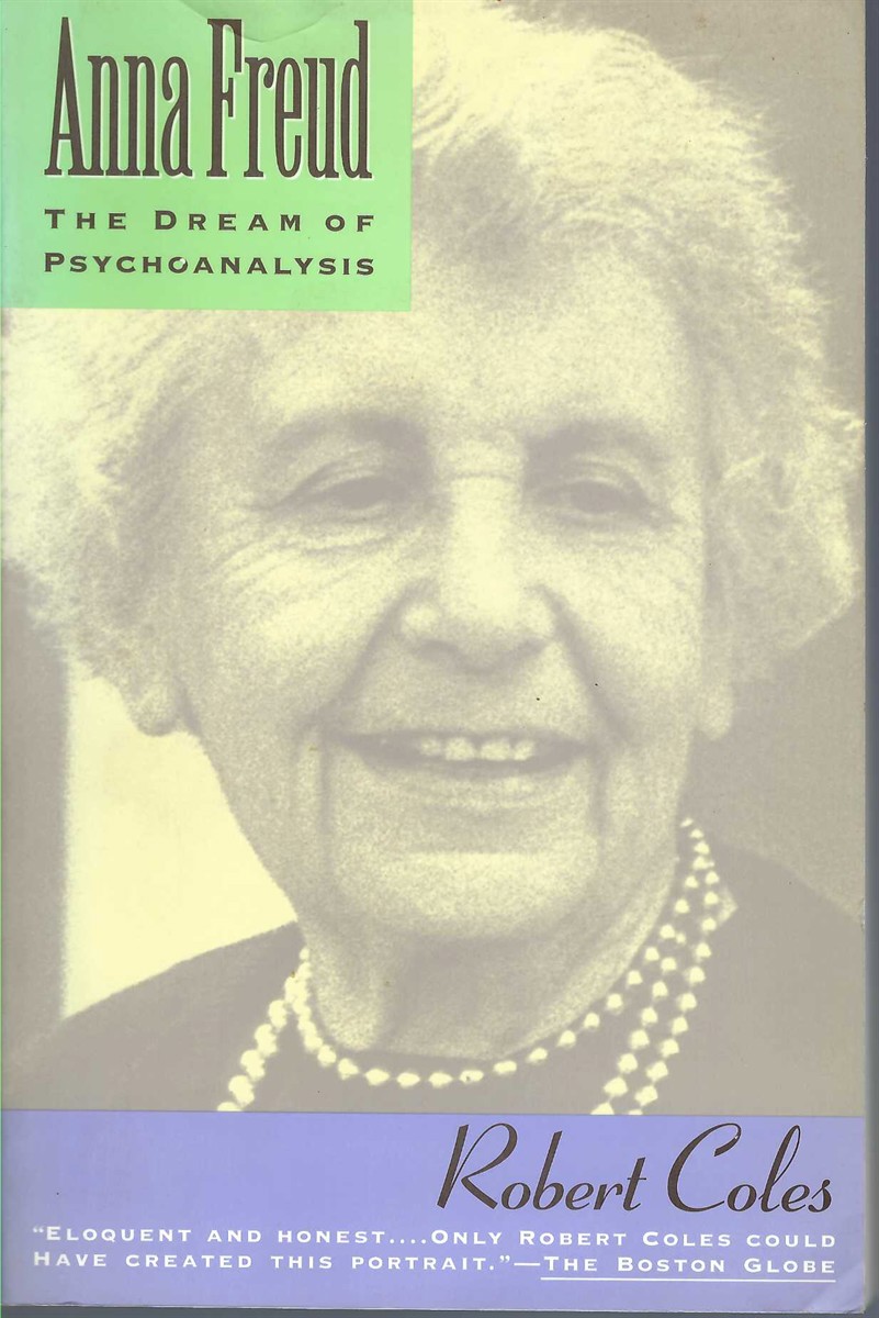 Anna Freud, the Dream of Psychoanalysis - Coles Robert