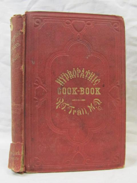 The New Hydropathic Cook Book with Recipes for cooking on Hygienic Principles - Trall, R. T. (Russell Thacher)