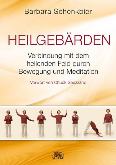 Heilgebärden : Verbindung mit dem heilenden Feld durch Bewegung und Meditation - Vorwort von Chuck Spezzano - Barbara Schenkbier