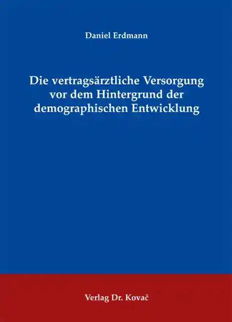 Die vertragsÃ¤rztliche Versorgung vor dem Hintergrund der demographischen Entwicklung, - Daniel Erdmann