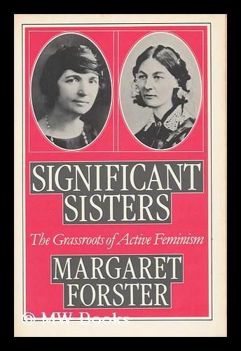 Significant Sisters, the Grassroots of Active Feminism 1839-1939 - Forster, Margaret