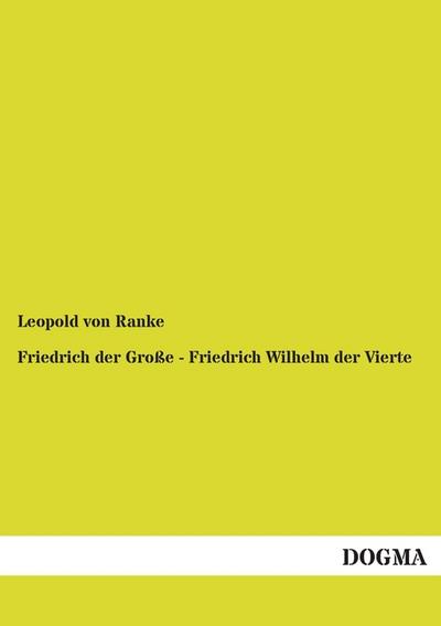 Friedrich der Große - Friedrich Wilhelm der Vierte : Zwei Biographien - Leopold von Ranke
