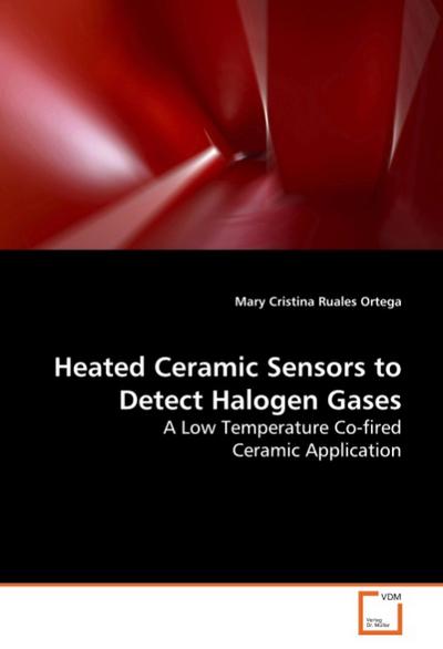 Heated Ceramic Sensors to Detect Halogen Gases : A Low Temperature Co-fired Ceramic Application - Mary Cristina Ruales Ortega