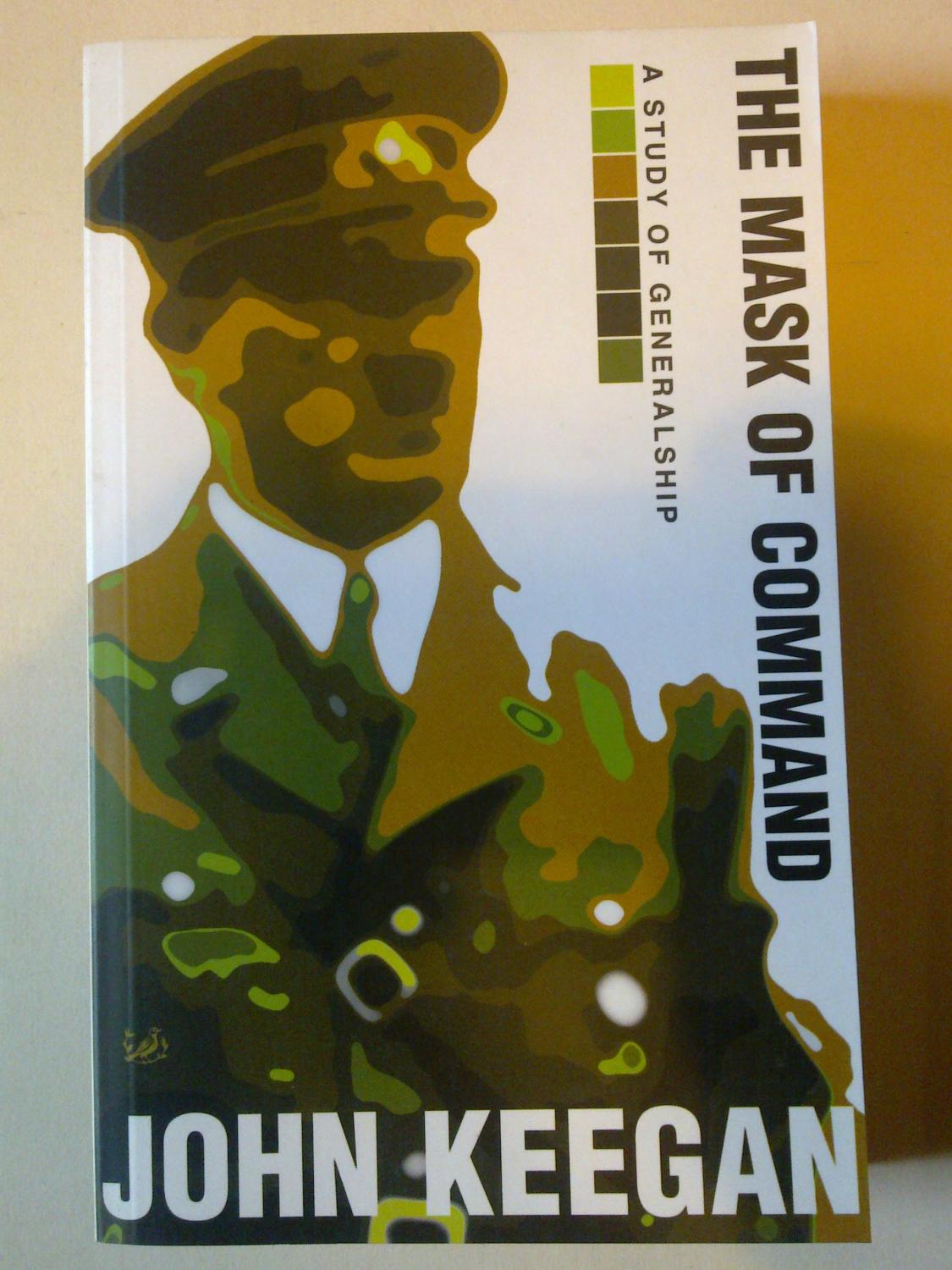 The Mask Of Command - A Study Of Generalship - KEEGAN, John