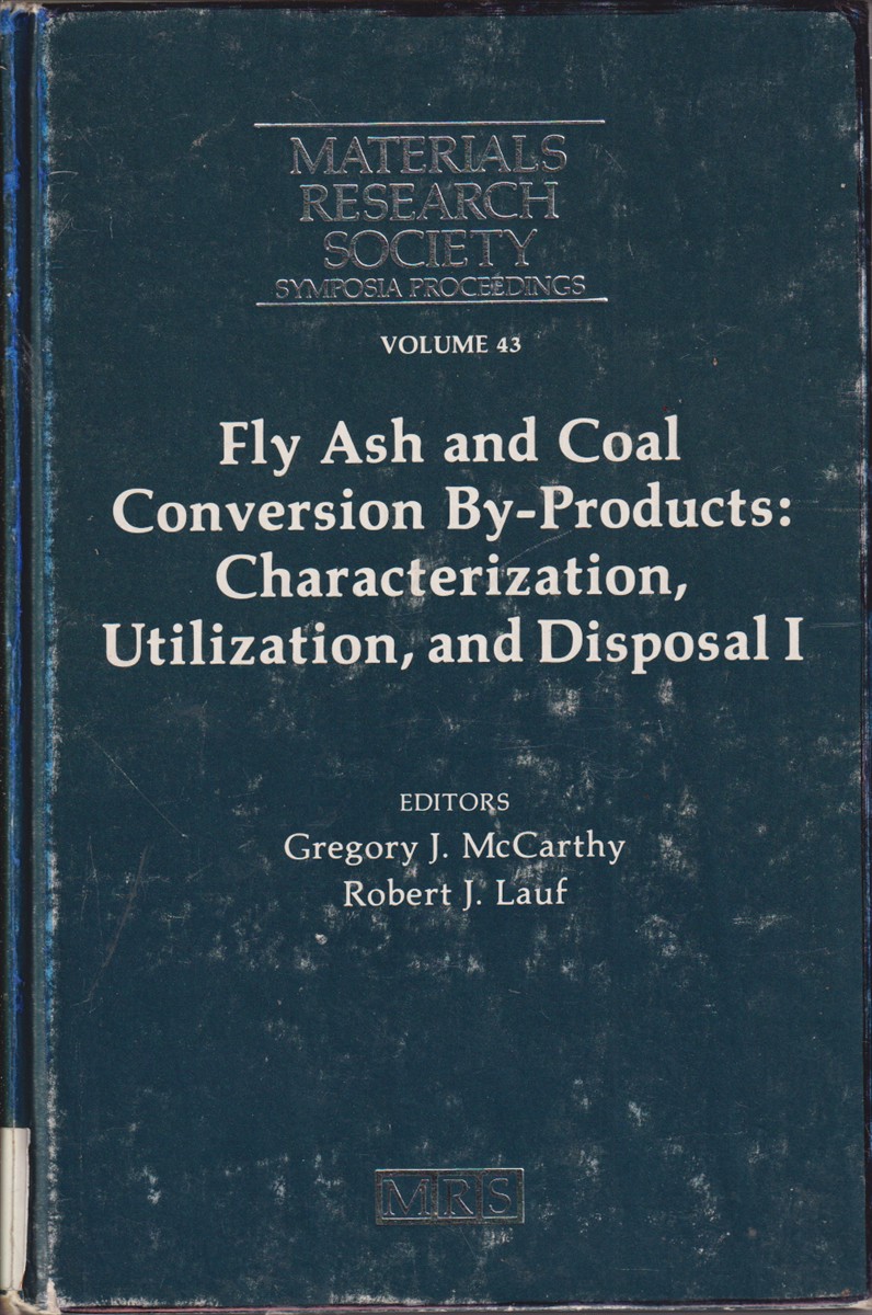 Fly Ash And Coal Conversion By-products: Characterization, Utilization, And Disposal I : Symposium Held November 29-30, 1984, Boston, Massachusetts, - McCarthy, Gregory J. , Lauf, Robert J.