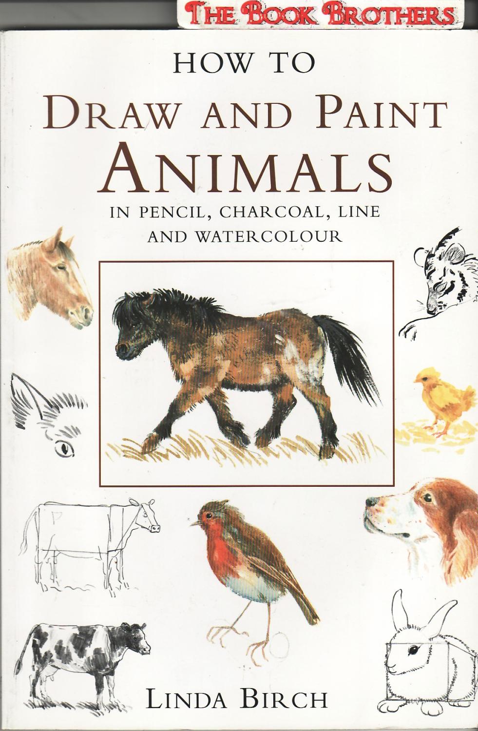 How to Draw and Paint Animals : In Pencil, Charcoal, Line and Watercolor - Birch, Linda