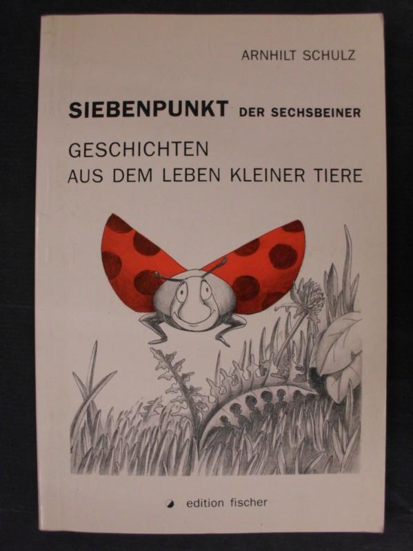 Siebenpunkt, der Sechsbeiner - Geschichten aus dem Leben kleiner Tiere - Schulz, Arnhild
