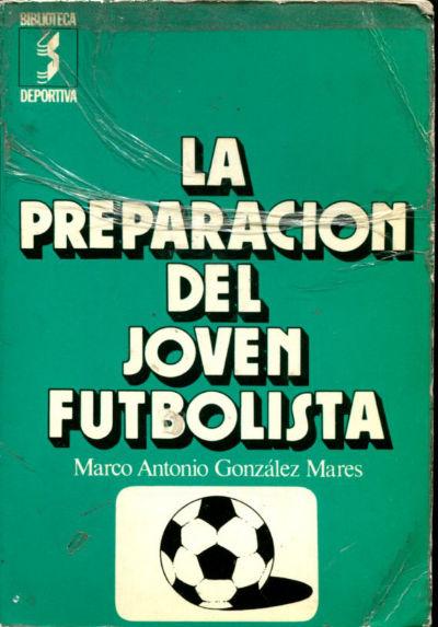 LA PREPARACIÓN DEL JOVEN FUTBOLISTA. - GONZALEZ MARES Marco Antonio.