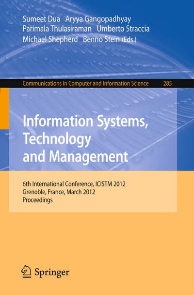Information Systems, Technology and Management : 6th International Conference, ICISTM 2012, Grenoble, France, March 28-30. Proceedings - Sumeet Dua