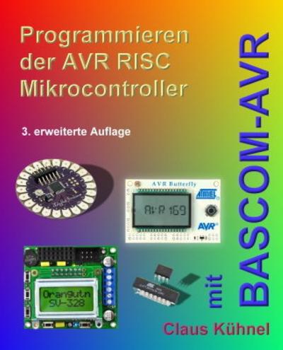 Programmieren der AVR RISC Microcontroller mit BASCOM-AVR : 3. bearbeitete und erweiterte Auflage - Claus Kühnel