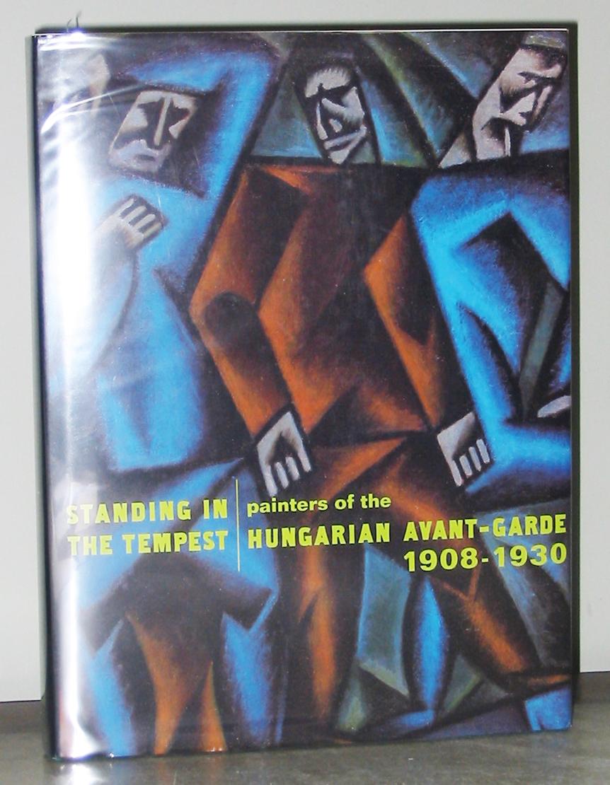 Standing in the Tempest : Painters of the Hungarian Avant-Garde, 1908-1930 - Mansbach, S.A. ; West, Richard V.; Deák, István; Szabó, Julia; Bowlt, John E.; Passuth, Krisztina; Botar, Oliver A. I.