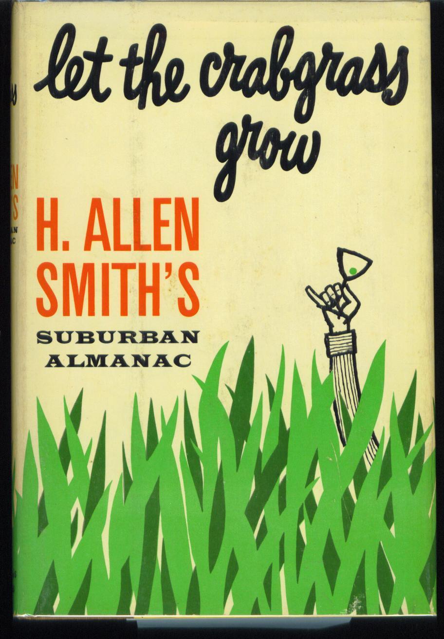Let the Crabgrass Grow H. Allen Smith's Suburban Almanac by Smith, H