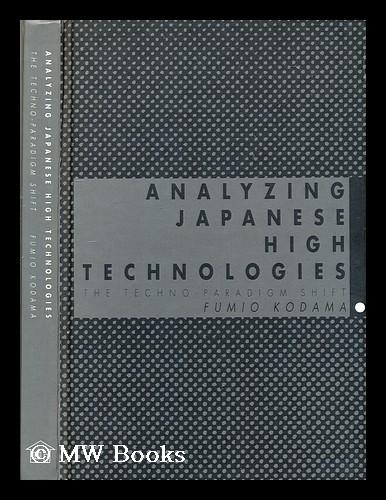 Analyzing Japanese High Technologies : the Techno-Paradigm Shift / Fumio Kodama - Kodama, Fumio