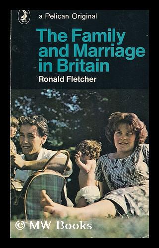 The family and marriage in Britain : an analysis and moral assessment / by Ronald Fletcher - Fletcher, Ronald