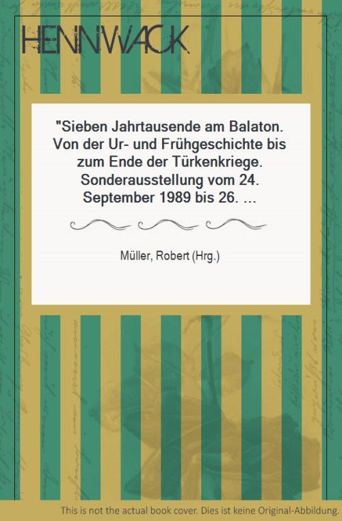 Sieben Jahrtausende am Balaton. Von der Ur- und Frühgeschichte bis zum Ende der Türkenkriege. Sonderausstellung vom 24. September 1989 bis 26. November 1989 in Mannheim ; Sonderausstellung vom 10. Dezember bis 26. Februar 1990 in Oldenburg. [Ausstellungskatalog. Mit zahlreichen Abbildungen und Tafeln.] - Müller, Robert (Hrg.)