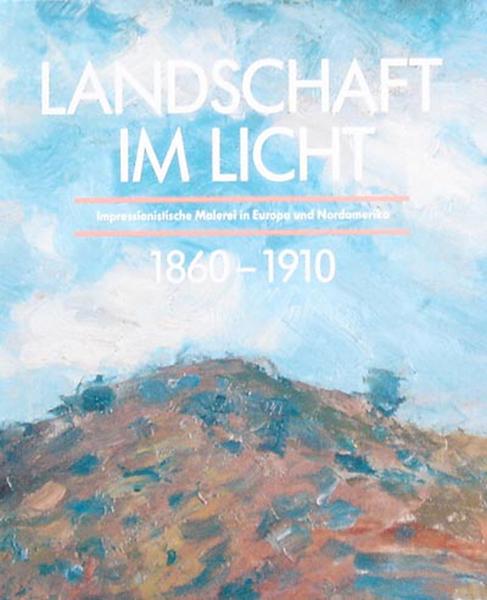 Landschaft im Licht. Impressionistische Malerei in Europa und Noramerika, 1860-1910. - Götz Czymmek