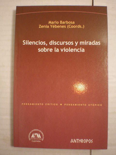 Silencios, discursos y miradas sobre la violencia - Mario Barbosa - Zenia Yébenes ( Coords.)