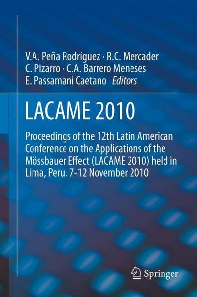 LACAME 2010 : Proceedings of the 12th Latin American Conference on the Applications of the Mössbauer Effect (LACAME 2010) held in Lima, Peru, 7-12 November 2010 - Víctor A. Pena Rodríguez