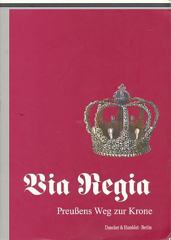 Via Regia. Preußens Weg zur Krone. Ausstellung des Geheimen Staatsarchivs Preußischer Kulturbesitz 1998. Mit Beitr. von Adelheid Rasche. - Gundermann, Iselin