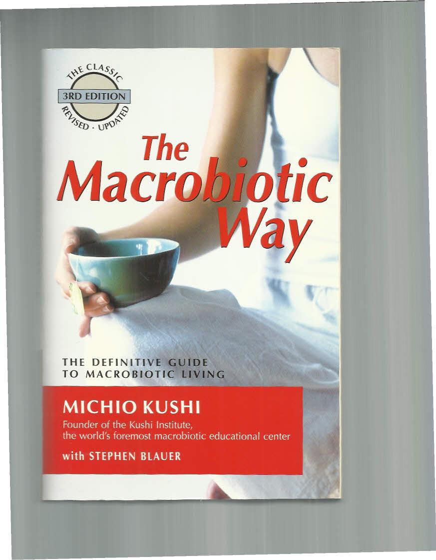 THE MACROBIOTIC WAY. The Definitive Guide To Macrobiotic Living. The Classic 3rd Edition, Revised. Updated. - Kushi, Michio, With Stephen Blauer