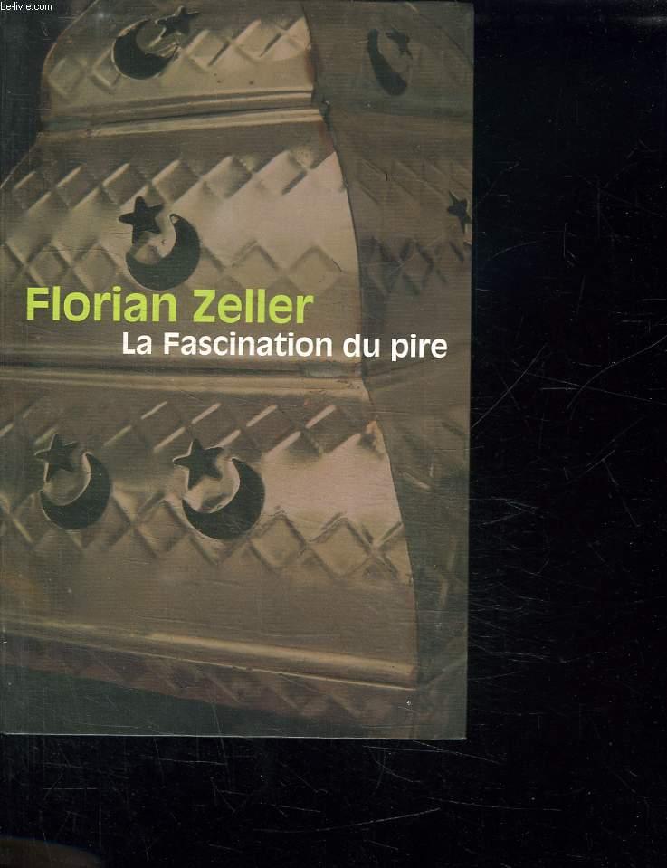 LA FASCINATION DU PIRE. - ZELLER FLORIAN.