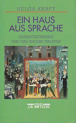 Ein Haus aus Sprache. Dramatikerinnen und das andere Theater. - Kraft, Helga W.