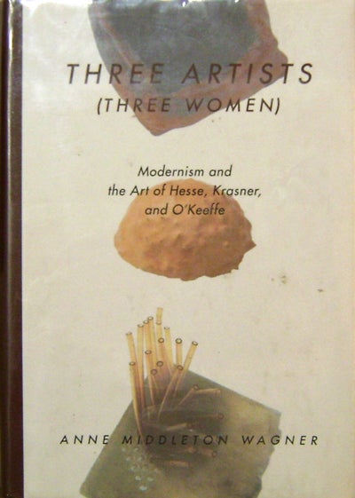 Three Artists (Three Women): Modernism and the Art of Hesse, Krasner, and O&#39;Keeffe