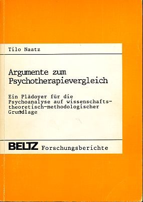 Argumente zum Psychotherapievergleich. Ein Plädoyer für die Psychoanalyse auf wissenschaftstheoretischer-methodologischer Grundlage. Beltz-Forschungsberichte - Naatz, Tilo