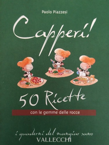 Capperi! 50 ricette con le gemme delle rocce. - Piazzesi,Paolo.