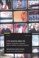 C'è posto per te. Inferno, Purgatorio e Paradiso della TV italiana, con nomi e cognomi. - Lenzi,Massimiliano.