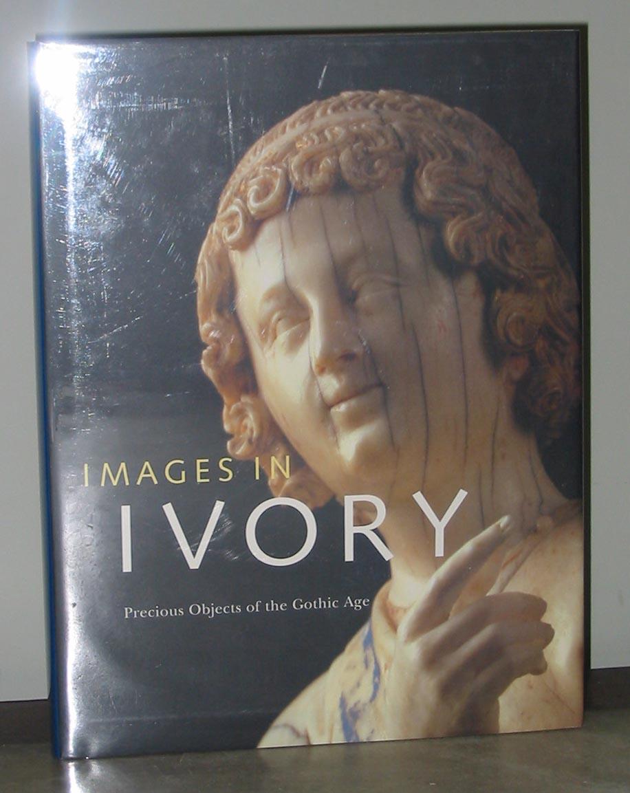 Images in Ivory: Precious Objects of the Gothic Age - Danielle Gaborit-Chopin, Charles T. Little, Richard H. Randall, Jr., Elizabeth Sears, Harvey Stahl, and Paul Williamson; Edited by Peter Barnet