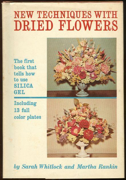 NEW TECHNIQUES WITH DRIED FLOWERS The First Book That Tells How to Use Silica Gel