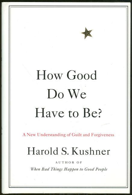 Kushner, Harold S. - How Good Do We Have to Be a New Understanding of Guilt and Forgiveness