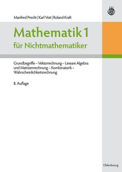 Mathematik 1 für Nichtmathematiker : Grundbegriffe - Vektorrechnung - Lineare Algebra und Matrizenrechnung - Kombinatorik - Wahrscheinlichkeitsrechnung - Manfred Precht