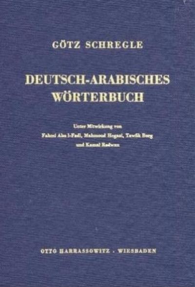 Deutsch-Arabisches Wörterbuch : 35.000 Haupteinträge. Arabisch ohne Umschrift. Grundlage ist das Ägyptisch-Arabisch mit Wortschatz aus Wissenschaft, Wirtschaft und Technik - Götz Schregle