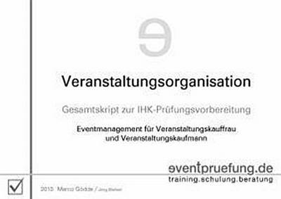 Veranstaltungsorganisation : Gesamtskript zur IHK-Prüfungsvorbereitung. Eventmanagement für Veranstaltungskauffrau und Veranstaltungskaufmann - Marco Gödde