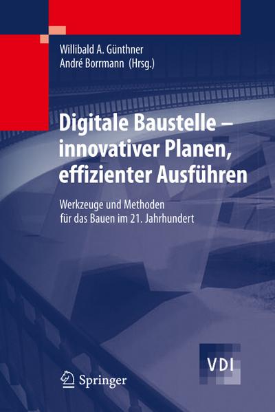 Digitale Baustelle- innovativer Planen, effizienter Ausführen : Werkzeuge und Methoden für das Bauen im 21. Jahrhundert - André Borrmann
