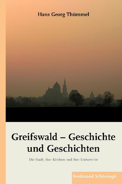 Greifswald - Geschichte und Geschichten : Die Stadt, ihre Kirchen und ihre Universität - Hans Georg Thümmel