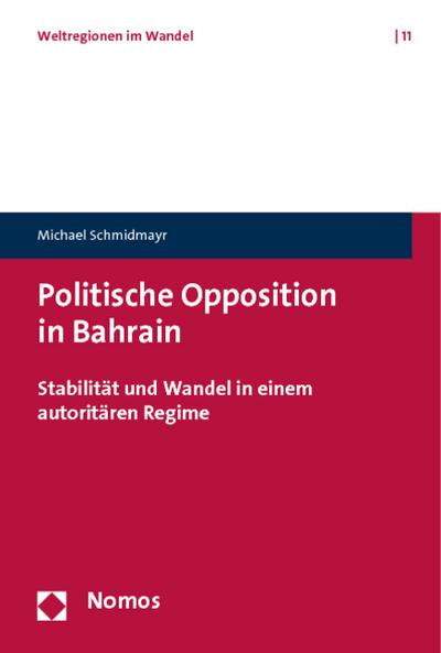 Politische Opposition in Bahrain : Stabilität und Wandel in einem autoritären Regime - Michael Schmidmayr