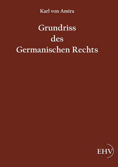 Grundriss des Germanischen Rechts - Carl von Amira