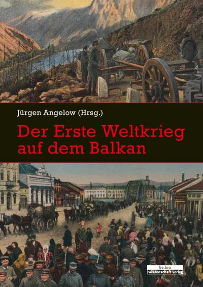 Der Erste Weltkrieg auf dem Balkan : Perspektiven der Forschung - Jürgen Angelow