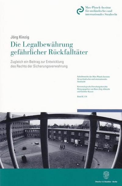 Die Legalbewährung gefährlicher Rückfalltäter : Zugleich ein Beitrag zur Entwicklung des Rechts der Sicherungsverwahrung - Jörg Kinzig