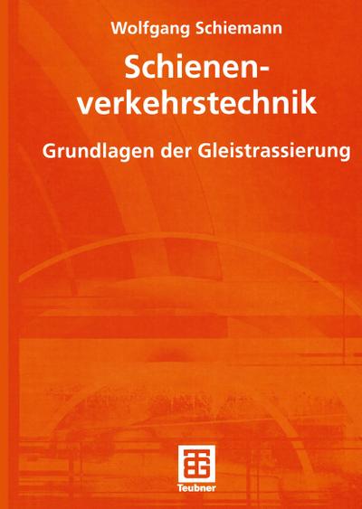 Schienenverkehrstechnik : Grundlagen der Gleistrassierung - Wolfgang Schiemann