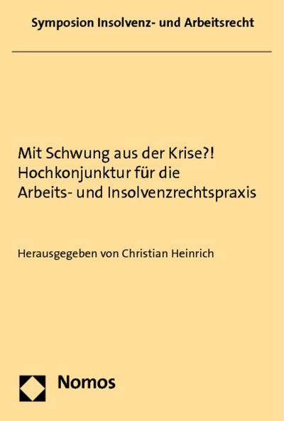 Mit Schwung aus der Krise?! : Hochkonjunktur für die Arbeits- und Insolvenzrechtspraxis - Christian Heinrich