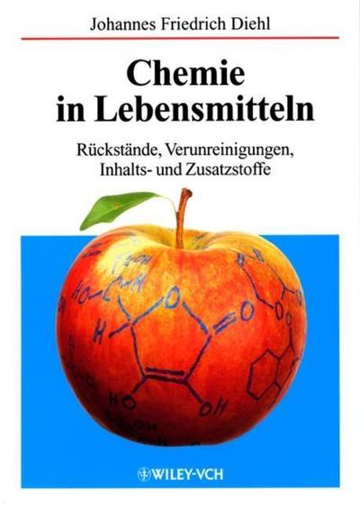 Chemie in Lebensmitteln : Rückstände, Verunreinigungen, Inhalts- und Zusatzstoffe - Johannes Friedrich Diehl