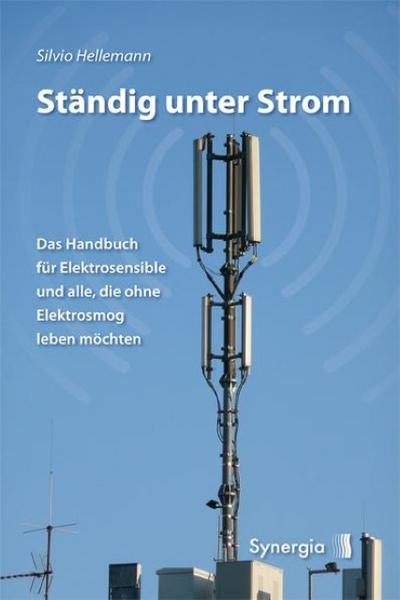 Ständig unter Strom : Das Handbuch für Elektrosensible und alle, die ohne Elektrosmog leben möchten - Silvio Hellemann