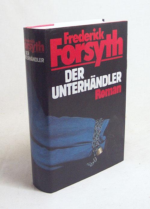 Der Unterhändler : Roman / Frederick Forsyth. Aus dem Engl. von Christian Spiel und Rudolf Hermstein - Forsyth, Frederick