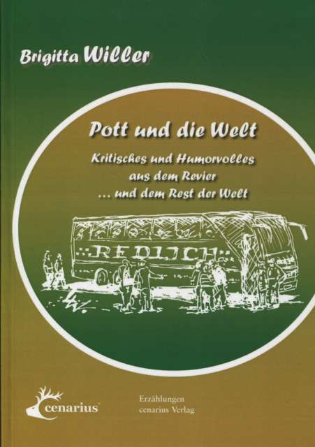 Pott und die Welt Kritisches und Humorvolles aus dem Revier . und dem Rest der Welt Erzählungen - Willer, Brigitta