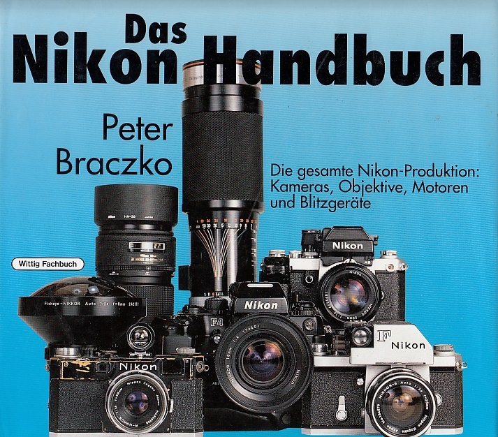 Das Nikon-Handbuch : die gesamte Nikon-Produktion: Kameras, Objektive, Motoren und Blitzgeräte / Peter Braczko - Braczko, Peter