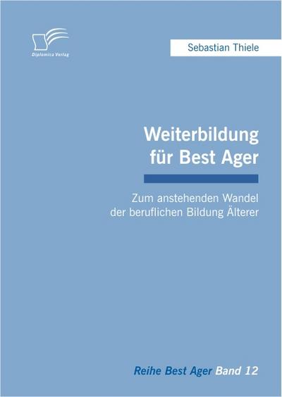 Weiterbildung für Best Ager: Zum anstehenden Wandel der beruflichen Bildung Älterer - Sebastian Thiele